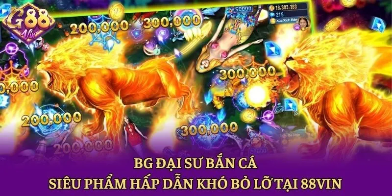 BG Đại Sư Bắn Cá - Siêu Phẩm Hấp Dẫn Khó Bỏ Lỡ Tại 88vin