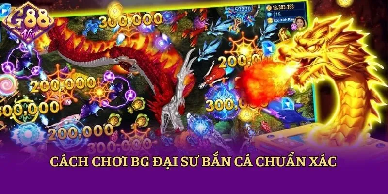 Cách chơi BG Đại sư bắn cá chuẩn xác