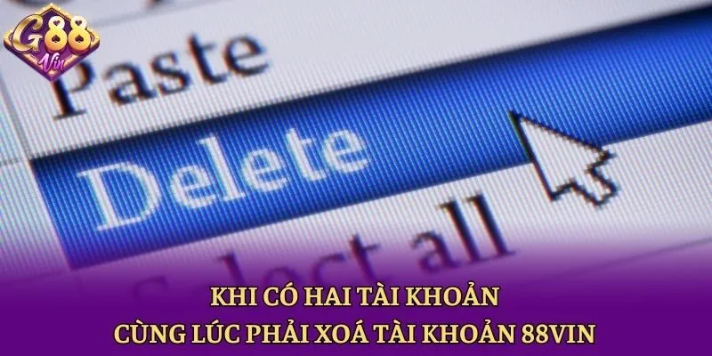 Khi có hai tài khoản cùng lúc phải xoá tài khoản 88vin