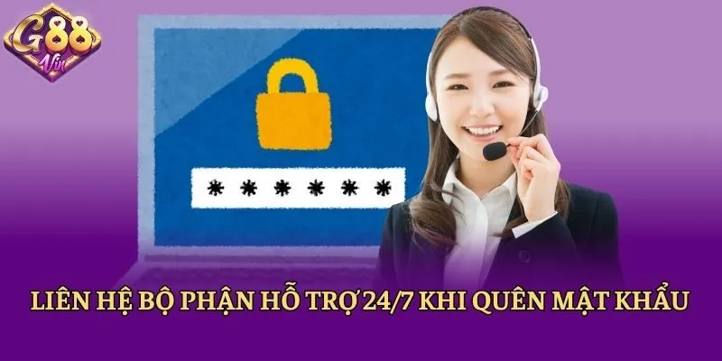 Liên hệ bộ phận hỗ trợ 24/7 khi quên mật khẩu